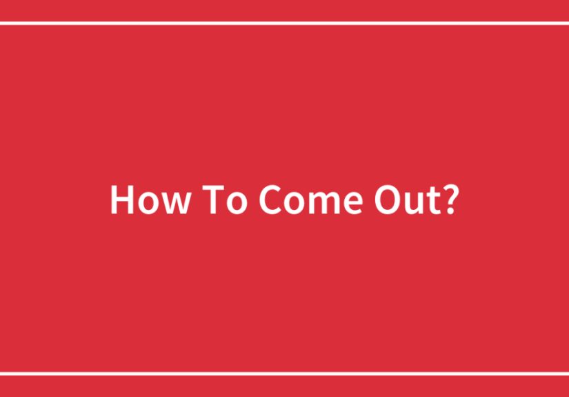 How To Come Out?