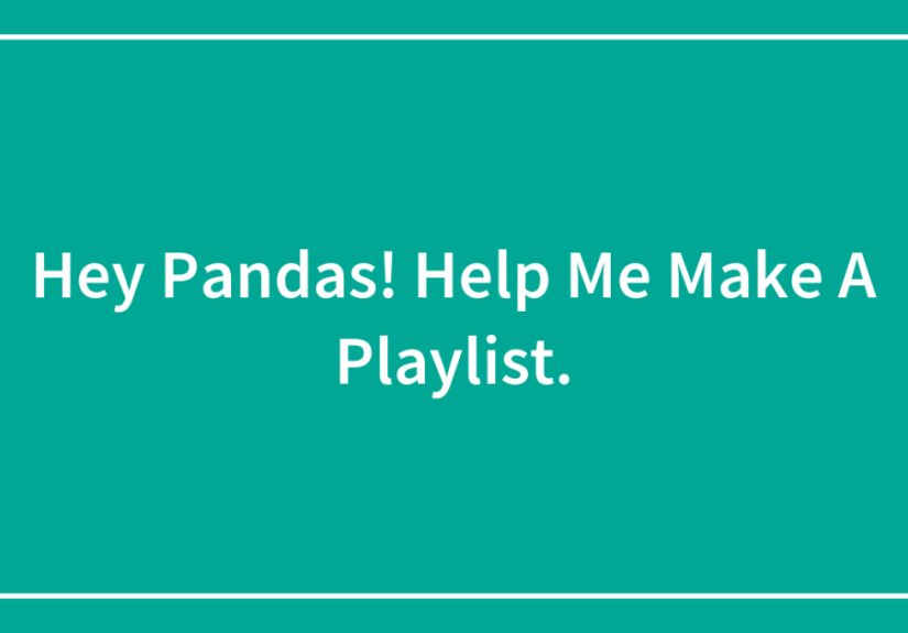 Hey Pandas! Help Me Make A Playlist.