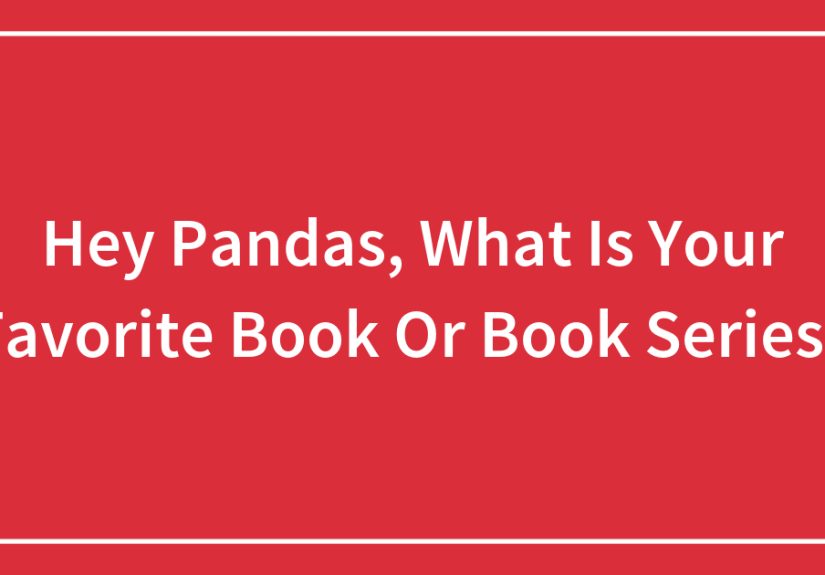 Hey Pandas, What Is Your Favorite Book Or Book Series? (Closed)