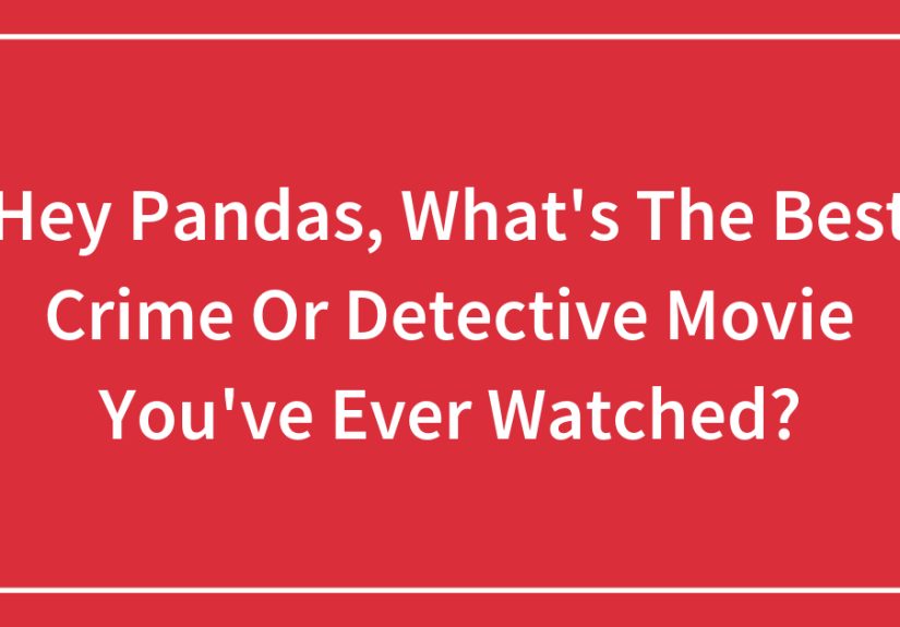 Hey Pandas, What’s The Best Crime Or Detective Movie You’ve Ever Watched? (Closed)