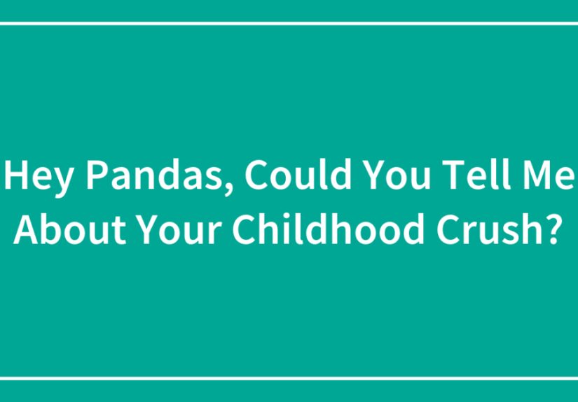 Hey Pandas, Could You Tell Me About Your Childhood Crush?