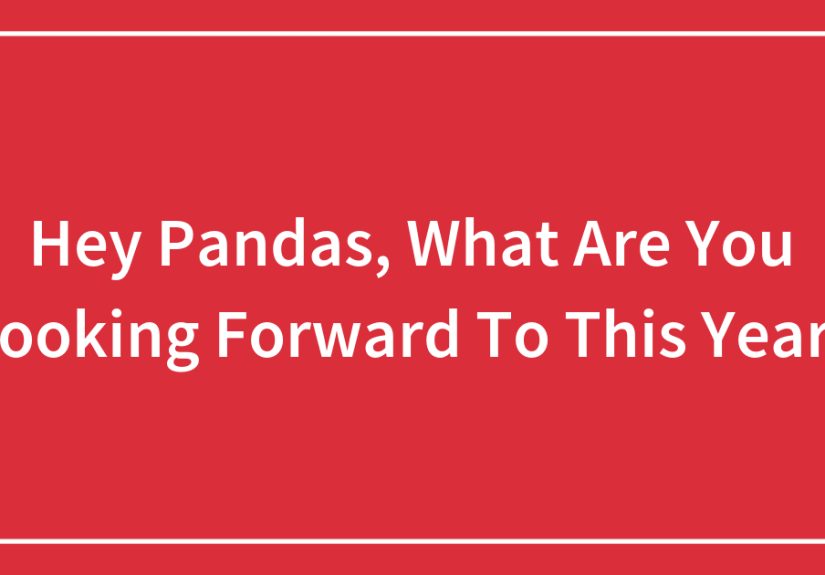 Hey Pandas, What Are You Looking Forward To This Year?