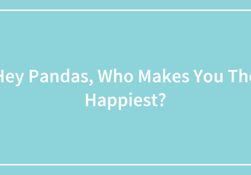 Hey Pandas, Who Makes You The Happiest?