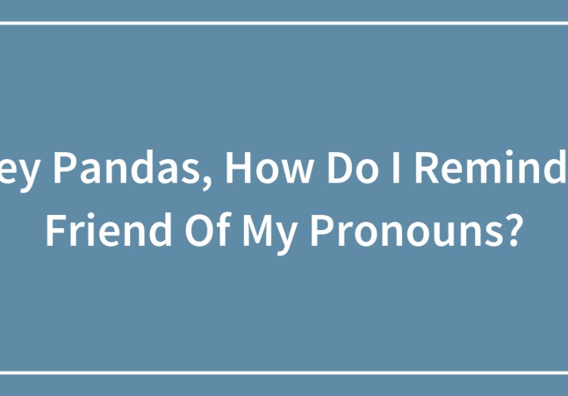 Hey Pandas, How Do I Remind A Friend Of My Pronouns?