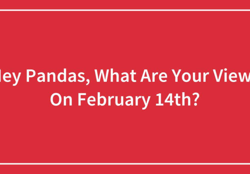 Hey Pandas, What Are Your Views On February 14th?
