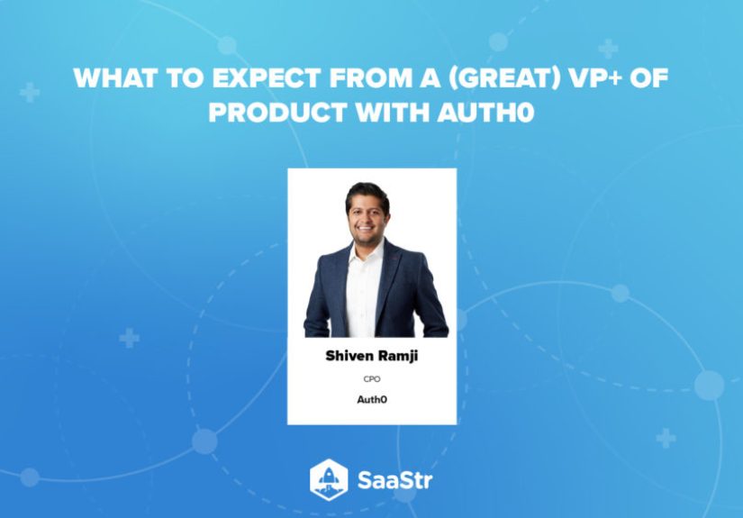 SaaStr Podcast 454 (and Video): Shiven Ramji, Auth0 Chief Product Officer on What To Expect From a (Great) VP+ of Product