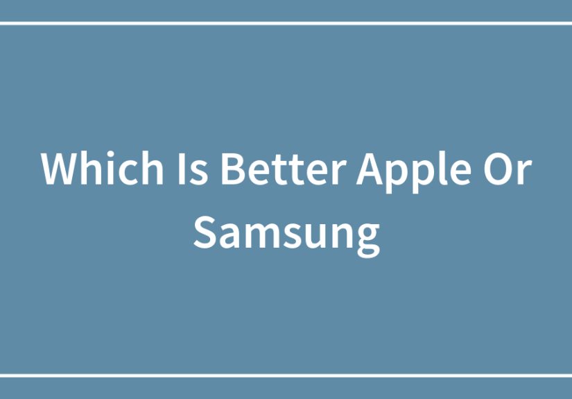 Which Is Better Apple Or Samsung?